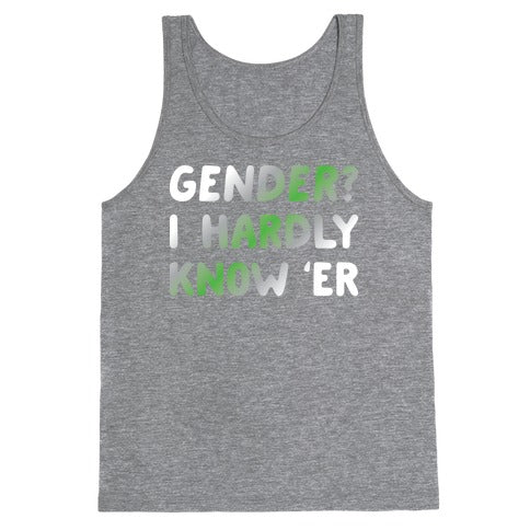 Gender? I Hardly Know 'Er Agender Tank Top